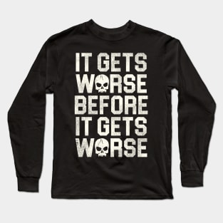 It Gets Worse Before It Gets Worse Long Sleeve T-Shirt